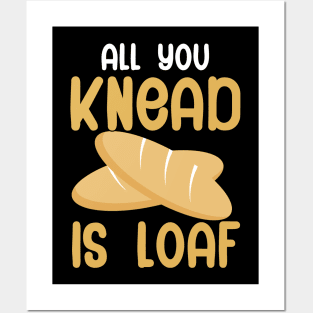 All you knead is loaf Posters and Art